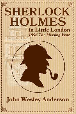 Cover for John Wesley Anderson · Sherlock Holmes in Little London 1896 The Missing Year (Inbunden Bok) (2020)