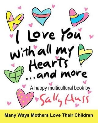 I Love You With All My Hearts... And More - Sally Huss - Livres - Sally Huss Inc. - 9781945742170 - 5 janvier 2017