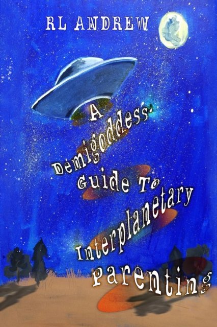 A Demigoddess' Guild To Interplanetary Parenting - R L Andrew - Books - Jacol Publishing Co. - 9781946675170 - June 25, 2018