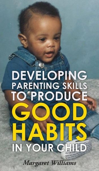 Cover for Margaret Williams · Developing Parenting Skills to Produce Good Habits in Your Child (Hardcover Book) (2020)