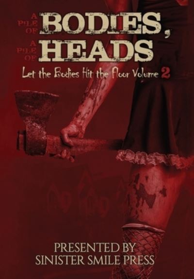 Cover for Sinister Smile Press · A Pile of Bodies, A Pile of Heads (Hardcover Book) (2021)