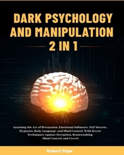 Cover for Robert Pope · Dark Psychology and Manipulation (2 in 1): Learning the Art of Persuasion, Emotional Influence, NLP Secrets, Hypnosis, Body Language, and Mind Control. With Secret Techniques Against Deception, Brainwashing, Mind Control, and Covert (Paperback Book) (2020)
