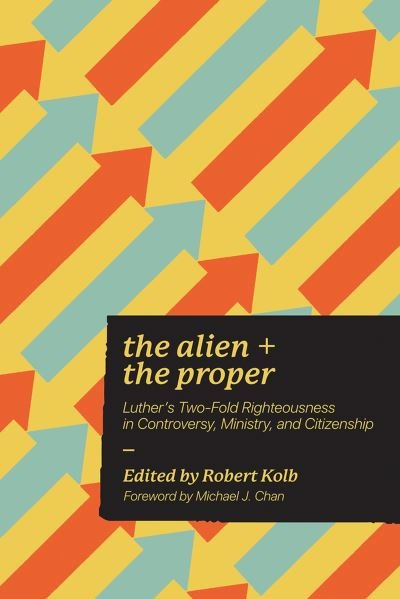 The Alien and the Proper: Luther's Two-Fold Righteousness in Controversy, Ministry, and Citizenship - Robert Kolb - Bücher - 1517 Publishing - 9781956658170 - 24. Januar 2023