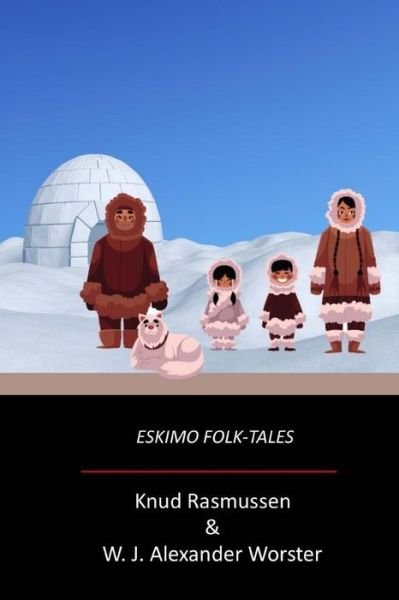 Eskimo Folk-Tales - Knud Rasmussen - Livres - Createspace Independent Publishing Platf - 9781973772170 - 27 juillet 2017