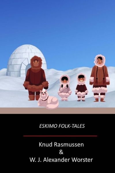 Eskimo Folk-Tales - Knud Rasmussen - Bøger - Createspace Independent Publishing Platf - 9781973772170 - 27. juli 2017