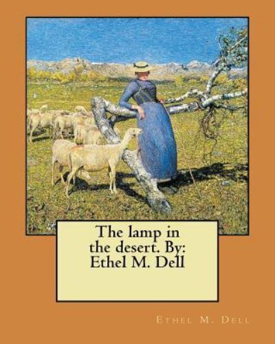 The lamp in the desert. By - Ethel M Dell - Books - Createspace Independent Publishing Platf - 9781977521170 - September 22, 2017