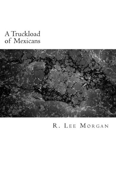 A Truckload of Mexicans - Lee Morgan - Bøger - Createspace Independent Publishing Platf - 9781978368170 - 5. november 2017