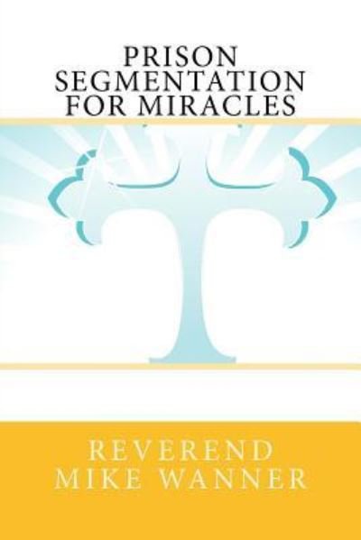 Cover for Reverend Mike Wanner · Prison Segmentation for Miracles (Paperback Book) (2017)