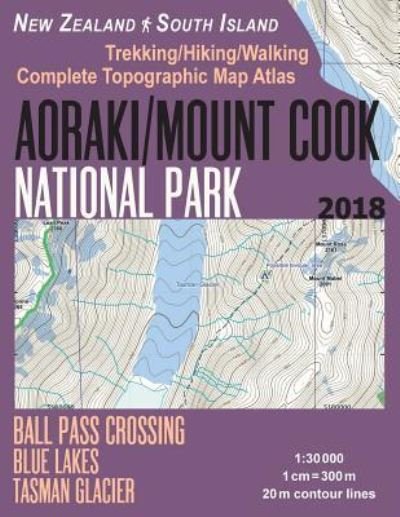 Cover for Sergio Mazitto · Aoraki / Mount Cook National Park Trekking / Hiking / Walking Topographic Map Atlas Ball Pass Crossing Blue Lakes Tasman Glacier New Zealand South Island 1 (Paperback Book) (2018)