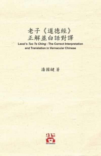 Cover for Kwok Kin Poon · &amp;#32769; &amp;#23376; &amp;#12298; &amp;#36947; &amp;#24503; &amp;#32147; &amp;#12299; &amp;#27491; &amp;#35299; &amp;#20006; &amp;#30333; &amp;#35441; &amp;#23565; &amp;#35695; Laozi's Tao Te Ching: The Correct Interpretation and Translation in Vernacular Chinese (Pocketbok) (2020)