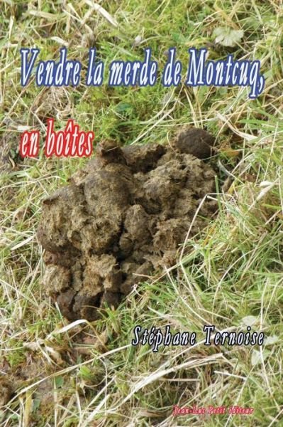 Cover for Stéphane Ternoise · Vendre La Merde De Montcuq, en Boîtes (Pocketbok) [French, 1 edition] (2014)