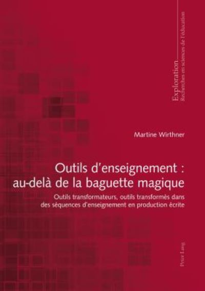 Cover for Martine Wirthner · Outils d'Enseignement: Au-Dela de la Baguette Magique: Outils Transformateurs, Outils Transformes Dans Des Sequences d'Enseignement En Production Ecrite - Exploration (Paperback Book) (2017)