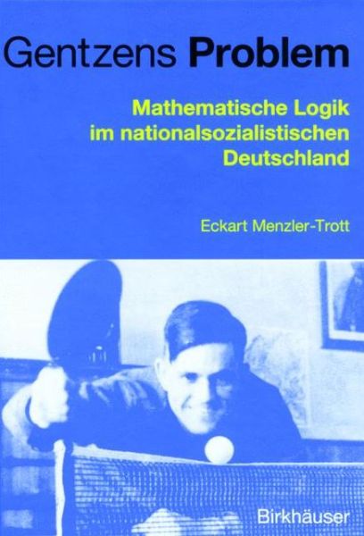Cover for Eckart Menzler-Trott · Gentzens Problem: Mathematische Logik Im Nationalsozialistischen Deutschland (Paperback Book) [Softcover Reprint of the Original 1st 2001 edition] (2012)