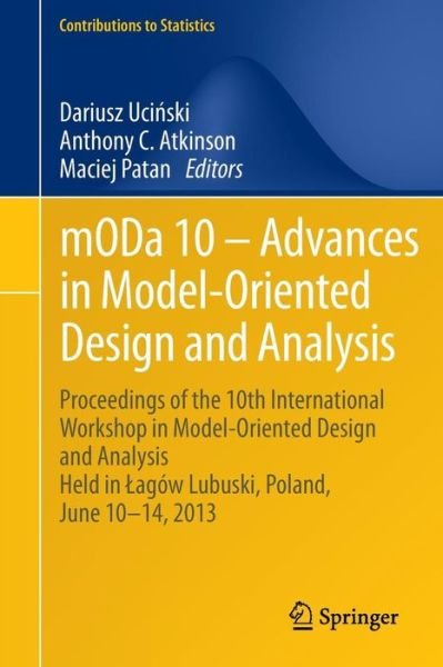 Cover for Dariusz Ucinski · Moda 10 - Advances in Model-oriented Design and Analysis: Proceedings of the 10th International Workshop in Model-oriented Design and Analysis Held in Lagow Lubuski, Poland, June 10-14, 2013 - Contributions to Statistics (Paperback Book) [2013 edition] (2013)