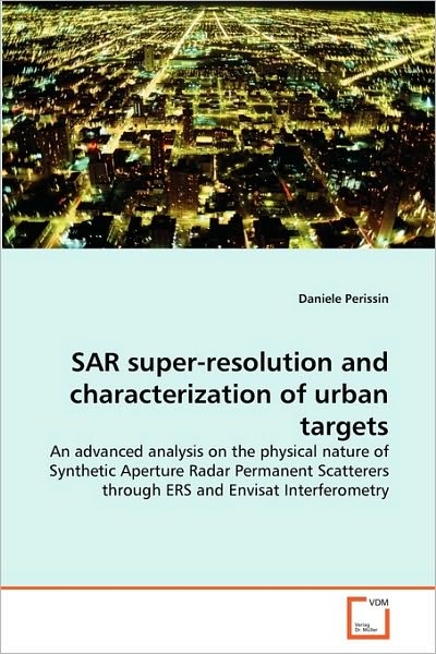 Cover for Daniele Perissin · Sar Super-resolution and Characterization of Urban Targets: an Advanced Analysis on the Physical Nature of Synthetic Aperture Radar Permanent Scatterers Through Ers and Envisat Interferometry (Paperback Book) (2010)