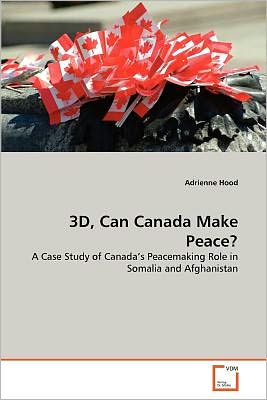 Cover for Adrienne Hood · 3d, Can Canada Make Peace?: a Case Study of Canada's Peacemaking Role in Somalia and Afghanistan (Paperback Bog) (2011)
