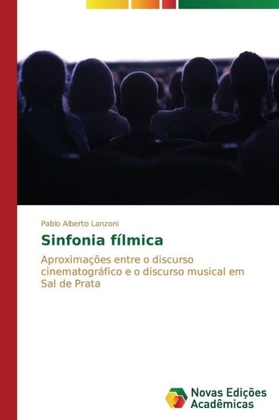 Cover for Pablo Alberto Lanzoni · Sinfonia Fílmica: Aproximações Entre O Discurso Cinematográfico E O Discurso Musical Em Sal De Prata (Paperback Book) [Portuguese edition] (2014)