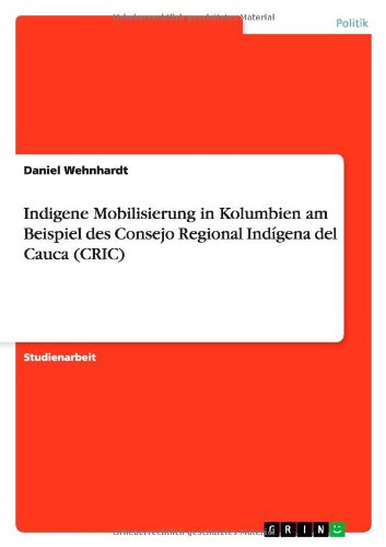 Cover for Daniel Wehnhardt · Indigene Mobilisierung in Kolumbien Am Beispiel Des Consejo Regional Indigena Del Cauca (Cric) (German Edition) (Paperback Book) [German edition] (2011)