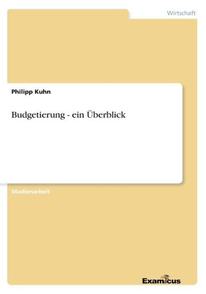 Budgetierung - ein UEberblick - Philipp Kuhn - Książki - Examicus Publishing - 9783656996170 - 31 maja 2012