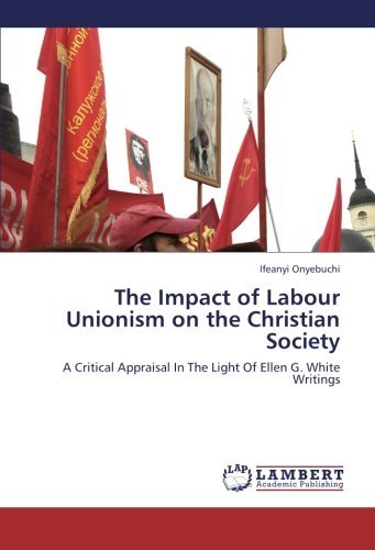 The Impact of Labour Unionism on the Christian Society: a Critical Appraisal in the Light of Ellen G. White Writings - Ifeanyi Onyebuchi - Books - LAP LAMBERT Academic Publishing - 9783659205170 - September 9, 2012