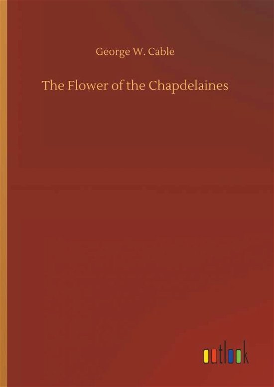 The Flower of the Chapdelaines - Cable - Libros -  - 9783734023170 - 20 de septiembre de 2018