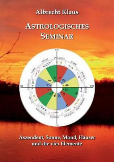 Astrologisches Seminar - Klaus - Books -  - 9783744882170 - January 8, 2018