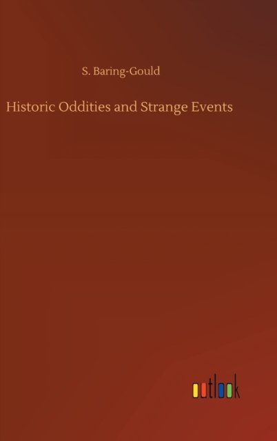 Historic Oddities and Strange Events - S Baring-Gould - Boeken - Outlook Verlag - 9783752393170 - 2 augustus 2020