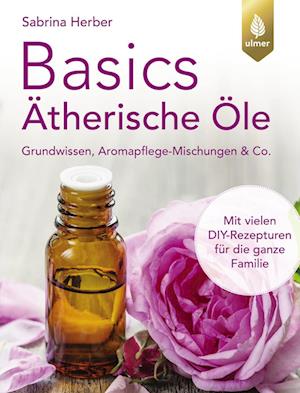 Basics Ätherische Öle - Sabrina Herber - Books - Verlag Eugen Ulmer - 9783818624170 - June 11, 2024