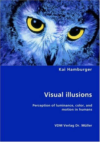 Visual Illusions- Perception of Luminance, Color, and Motion in Humans - Kai Hamburger - Books - VDM Verlag Dr. Mueller e.K. - 9783836431170 - November 19, 2007