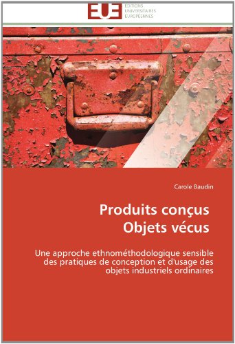 Cover for Carole Baudin · Produits Concus   Objets Vecus: Une Approche Ethnomethodologique Sensible Des Pratiques De Conception et D'usage Des Objets Industriels Ordinaires (Paperback Book) [French edition] (2018)