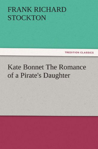 Kate Bonnet the Romance of a Pirate's Daughter (Tredition Classics) - Frank Richard Stockton - Books - tredition - 9783842483170 - November 30, 2011