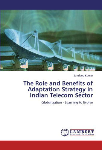 Cover for Sandeep Kumar · The Role and Benefits of Adaptation Strategy in Indian Telecom Sector: Globalization - Learning to Evolve (Paperback Book) (2012)