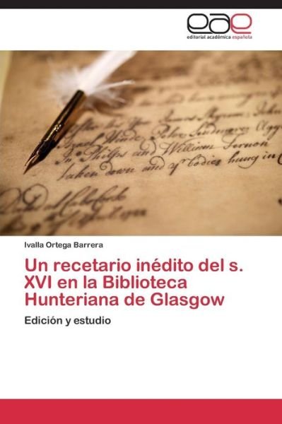Cover for Ivalla Ortega Barrera · Un Recetario Inédito Del S. Xvi en La Biblioteca Hunteriana De Glasgow: Edición Y Estudio (Taschenbuch) [Spanish edition] (2014)