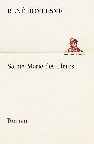 Cover for René Boylesve · Sainte-marie-des-fleurs Roman (Tredition Classics) (French Edition) (Paperback Book) [French edition] (2012)