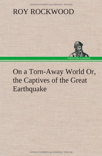 Cover for Roy Rockwood · On a Torn-away World Or, the Captives of the Great Earthquake (Inbunden Bok) (2012)
