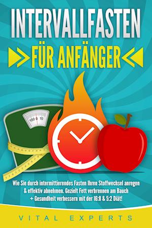 Cover for Vital Experts · INTERVALLFASTEN FÜR ANFÄNGER: Wie Sie durch intermittierendes Fasten Ihren Stoffwechsel anregen &amp; effektiv abnehmen. Gezielt Fett verbrennen am Bauch + Gesundheit verbessern mit der 16:8 &amp; 5:2 Diät! (Book) (2024)