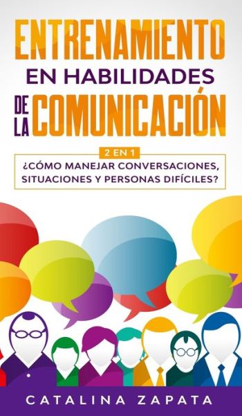 Cover for Catalina Zapata · Entrenamiento en habilidades de la comunicacion: 2 EN 1: ?Como manejar conversaciones, situaciones y personas dificiles? (Hardcover Book) (2020)