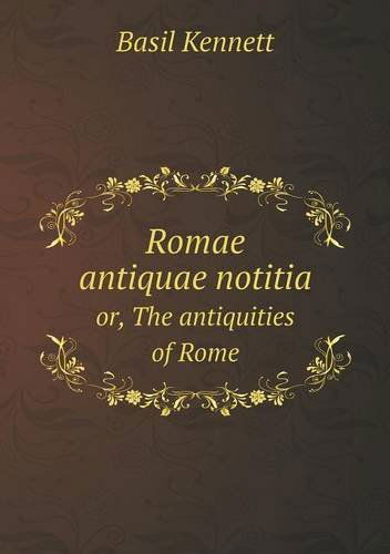 Cover for Basil Kennett · Romae Antiquae Notitia Or, the Antiquities of Rome (Paperback Book) (2013)