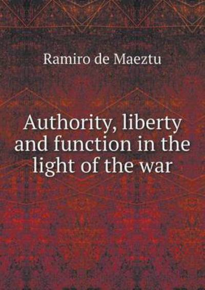 Cover for Ramiro De Maeztu · Authority, Liberty and Function in the Light of the War (Paperback Book) (2015)