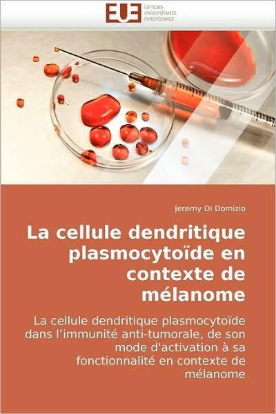 Cover for Jeremy Di Domizio · La Cellule Dendritique Plasmocytoïde en Contexte De Mélanome: La Cellule Dendritique Plasmocytoïde Dans L?immunité Anti-tumorale, De Son Mode ... en Contexte De Mélanome (Paperback Book) [French edition] (2010)