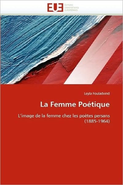 Cover for Leyla Fouladvind · La Femme Poétique: L'image De La Femme Chez Les Poètes Persans (1885-1964) (French Edition) (Paperback Bog) [French edition] (2018)