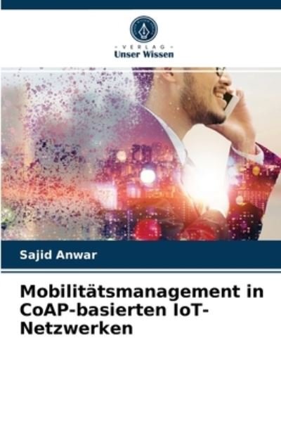 Cover for Sajid Anwar · Mobilitatsmanagement in CoAP-basierten IoT-Netzwerken (Paperback Bog) (2021)
