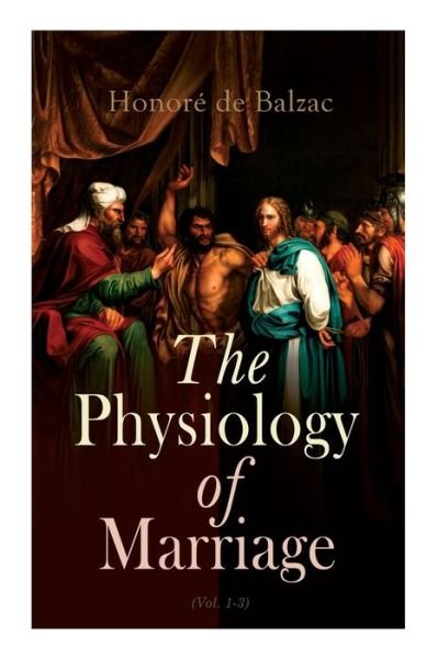 Cover for Honore de Balzac · The Physiology of Marriage (Vol. 1-3) (Taschenbuch) (2020)