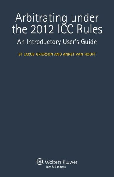 Jacob Grierson · Arbitrating under the 2012 ICC Rules: An Introductory User's Guide (Hardcover Book) (2012)