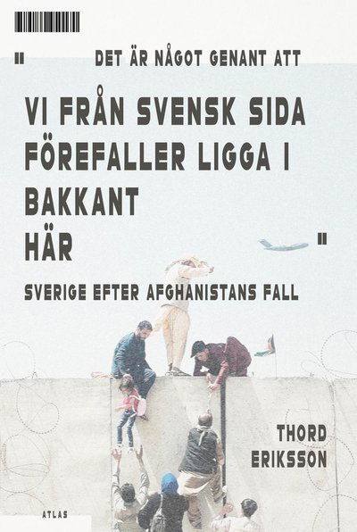 Det är något genant att vi från svensk sida förefaller ligga i bakkant här : Sverige efter Afghanistans fall - Thord Eriksson - Books - Bokförlaget Atlas - 9789174450170 - March 20, 2024