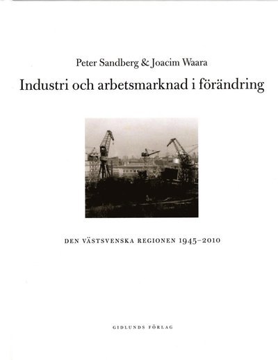 Joacim Waara · Industri och arbetsmarknad i förändring : den västsvenska regionen 1945-2010 (Bound Book) (2014)