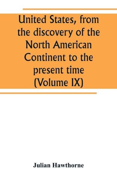 Cover for Julian Hawthorne · United States, from the discovery of the North American Continent to the present time (Volume IX) (Paperback Book) (2019)