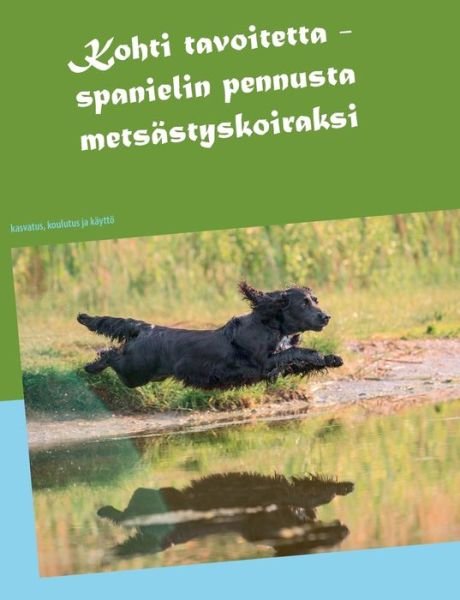 Cover for Tiina Karlstrom · Kohti Tavoitetta - Spanielin Pennusta Metsastyskoiraksi (Paperback Bog) (2015)
