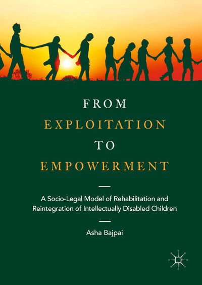 Cover for Asha Bajpai · From Exploitation to Empowerment: A Socio-Legal Model of Rehabilitation and Reintegration of Intellectually Disabled Children (Hardcover Book) [1st ed. 2018 edition] (2018)