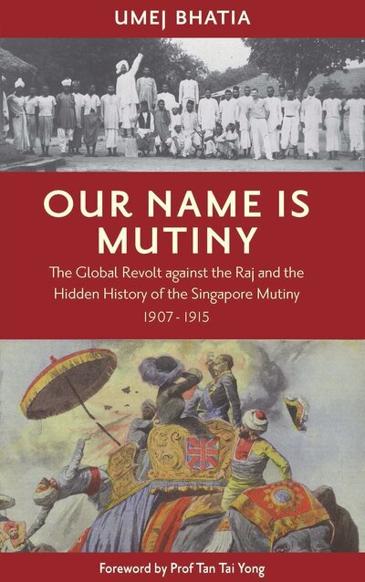 Cover for Umej Umej Bhatia · Our Name Is Mutiny: The Global Revolt against the Raj and the Hidden History of the Singapore Mutiny 1907 - 1915 (Paperback Book) (2020)